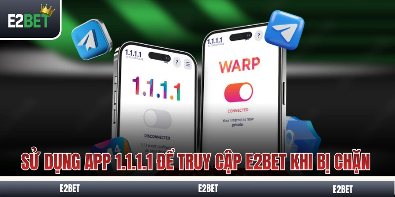 Sử dụng app 1.1.1.1 để truy cập E2BET khi bị chặn
