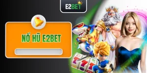 Nổ Hũ E2BET - Săn Hũ Cực Chất, Tiền Về Ngây Ngất Mỗi Ngày!